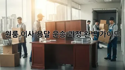 원룸 이사, 용달 운송 과정 완벽 가이드!